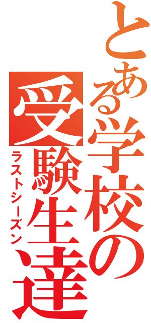 とある学校の受験生達（ラストシーズン）