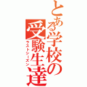 とある学校の受験生達（ラストシーズン）