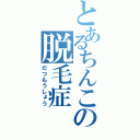 とあるちんこの脱毛症（だつもうしょう）