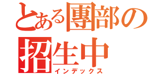 とある團部の招生中（インデックス）