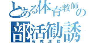 とある体育教師の部活勧誘（布教活動）