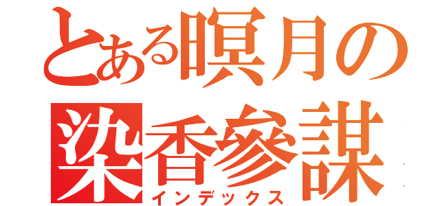 とある暝月の染香參謀（インデックス）