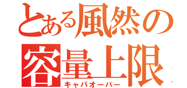 とある風然の容量上限（キャパオーバー）