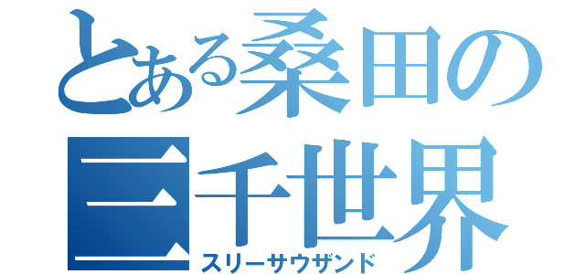 とある桑田の三千世界（スリーサウザンド）