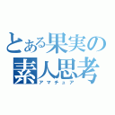 とある果実の素人思考（アマチュア）