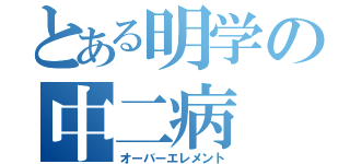 とある明学の中二病（オーバーエレメント）