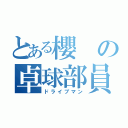 とある櫻の卓球部員（ドライブマン）