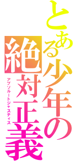 とある少年の絶対正義（アブソルートジャスティス）