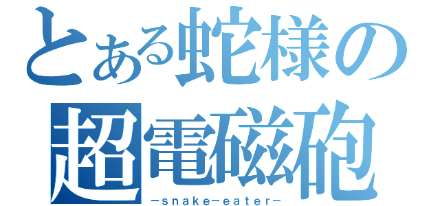 とある蛇様の超電磁砲（－ｓｎａｋｅ－ｅａｔｅｒ－）