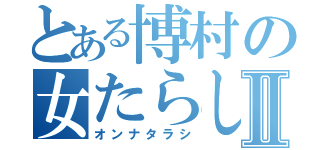 とある博村の女たらしⅡ（オンナタラシ）