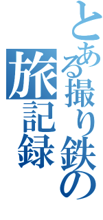 とある撮り鉄の旅記録（）