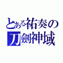 とある祐奏の刀劍神域（ㄏㄏ）