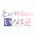 とある秋葉原のいろは逆厨（Ｃｈｉｈａｙａいろ）