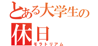 とある大学生の休日（モラトリアム）