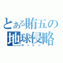 とある賄五の地球侵略（ポンピン）