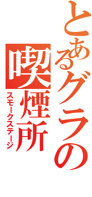 とあるグラの喫煙所（スモークステージ）