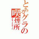 とあるグラの喫煙所（スモークステージ）