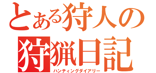 とある狩人の狩猟日記（ハンティングダイアリー）