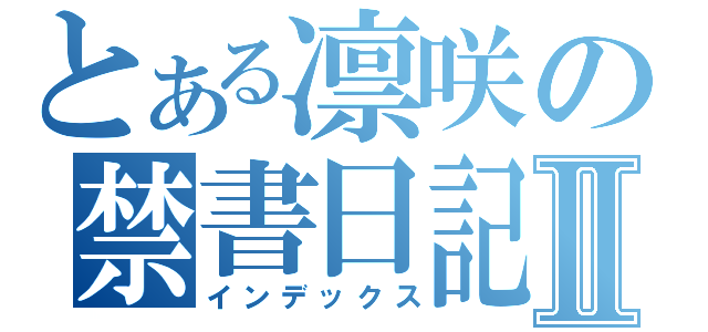 とある凛咲の禁書日記Ⅱ（インデックス）