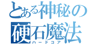 とある神秘の硬石魔法（ハードコア）