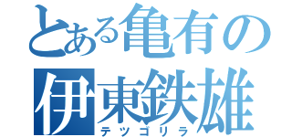 とある亀有の伊東鉄雄（テツゴリラ）