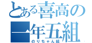 とある喜高の一年五組（のりちゃん組）