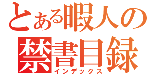 とある暇人の禁書目録（インデックス）