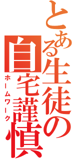 とある生徒の自宅謹慎（ホームワーク）