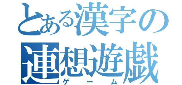 とある漢字の連想遊戯（ゲーム）