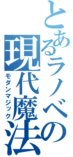 とあるラノベの現代魔法（モダンマジック）