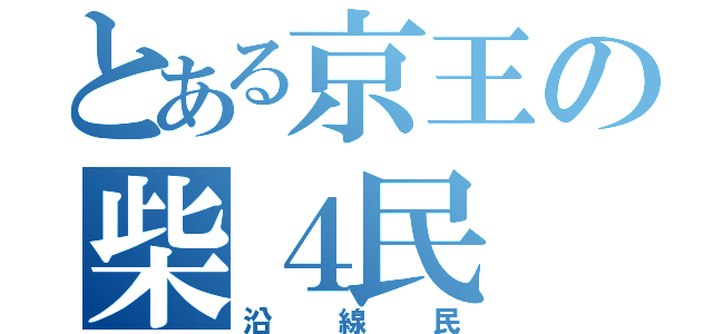 とある京王の柴４民（沿線民）