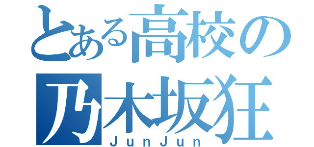 とある高校の乃木坂狂（ＪｕｎＪｕｎ）