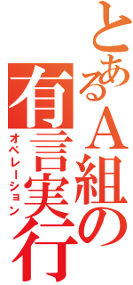 とあるＡ組の有言実行（オペレーション）