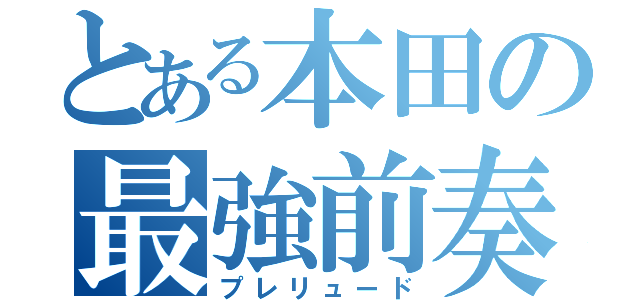 とある本田の最強前奏（プレリュード）