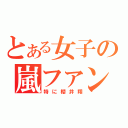 とある女子の嵐ファン（特に櫻井翔）