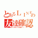 とあるＬＩＮＥの友達確認（ブロック大会！！）