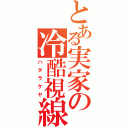 とある実家の冷酷視線（ハタラケヤ）