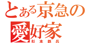 とある京急の愛好家（杉 本 鉄 兵）