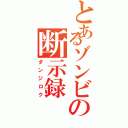 とあるゾンビの断示録（ダンジロク）