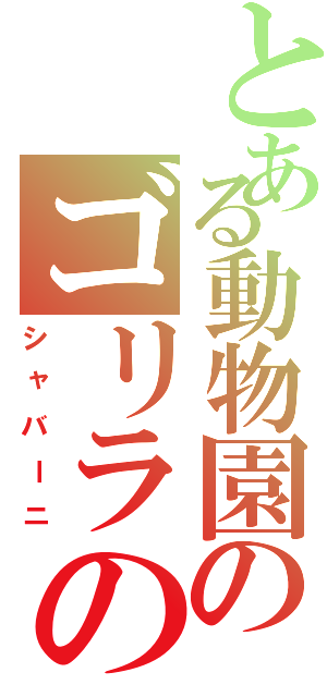 とある動物園のゴリラの（シャバーニ）