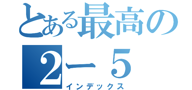 とある最高の２ー５（インデックス）