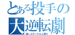 とある投手の大逆転劇（這い上がったもん勝ち）