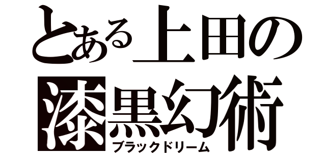 とある上田の漆黒幻術（ブラックドリーム）