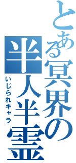 とある冥界の半人半霊（いじられキャラ）