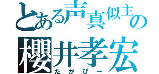 とある声真似主の櫻井孝宏（たかぴー）