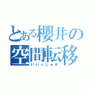 とある櫻井の空間転移（いいっしゅか）