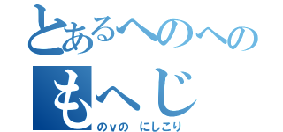 とあるへのへのもへじ（のｖの にしこり）