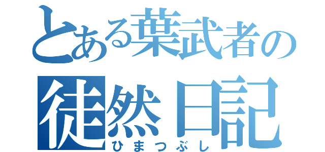 とある葉武者の徒然日記（ひまつぶし）