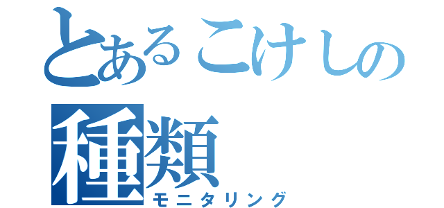 とあるこけしの種類（モニタリング）