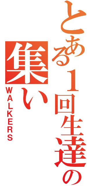 とある１回生達 の集い（ＷＡＬＫＥＲＳ）